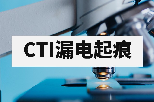 CTI漏电起痕测试怎么做？绝缘材料耐电痕化性能详解