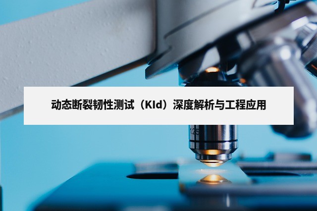 动态断裂韧性测试（KId）深度解析与工程应用